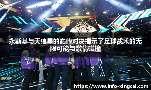 永斯基与天狼星的巅峰对决揭示了足球战术的无限可能与激情碰撞